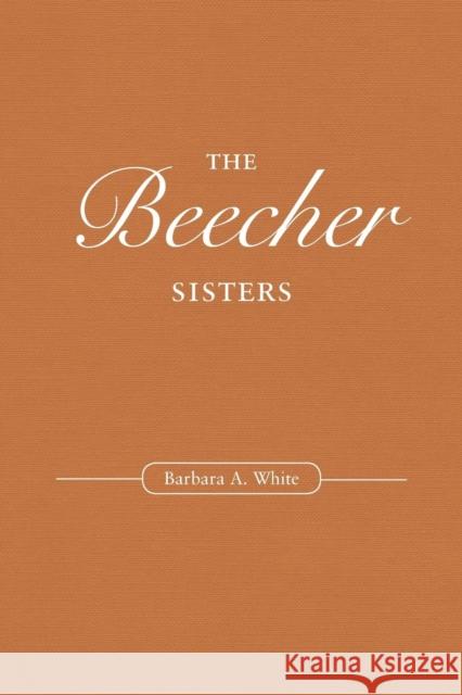 The Beecher Sisters Barbara a. White 9780300208924