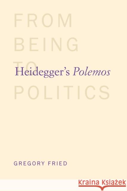 Heidegger's Polemos: From Being to Politics Gregory Fried 9780300208986 Yale University Press