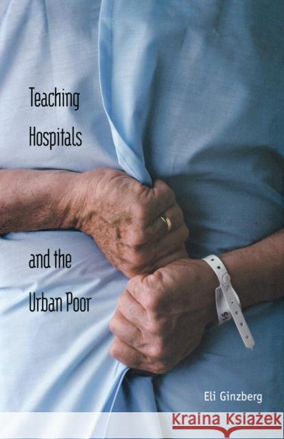 Teaching Hospitals and the Urban Poor Ginzberg, Eli 9780300209068 John Wiley & Sons