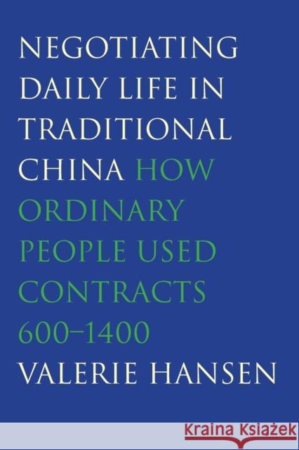 Negotiating Daily Life in Traditional China: How Ordinary People Used Contracts, 600-1400 Hansen, Valerie 9780300209112