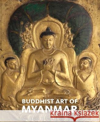 Buddhist Art of Myanmar Fraser–lu, Sylvia; Stadtner, Donald M.; Chain, U Tun Aung 9780300209457