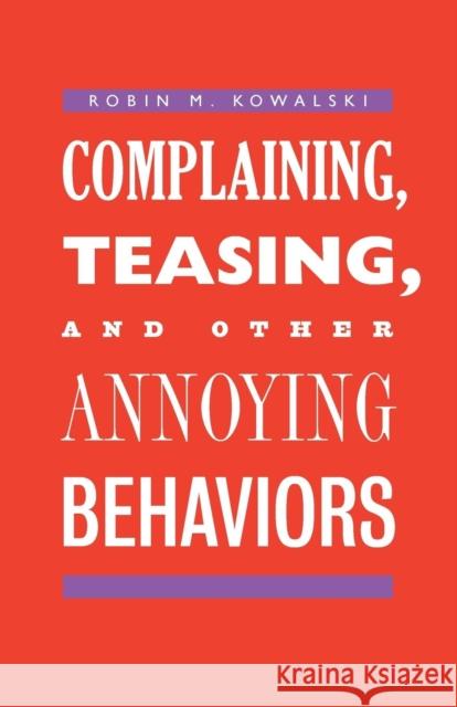 Complaining, Teasing, and Other Annoying Behaviors Robin M Kowalski   9780300209747
