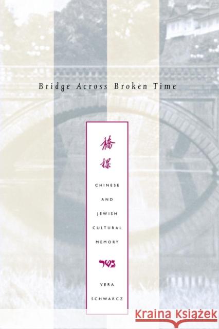 Bridge Across Broken Time: Chinese and Jewish Cultural Memory Professor Vera Schwarcz   9780300209785 Yale University Press