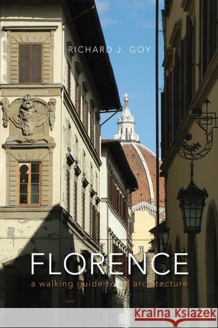 Florence: A Walking Guide to Its Architecture Goy, Richard J. 9780300209877 Yale University Press