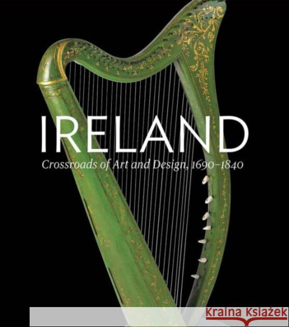 Ireland: Crossroads of Art and Design, 1690-1840 Monkhouse, Christopher 9780300210606 YALE UNIVERSITY PRESS