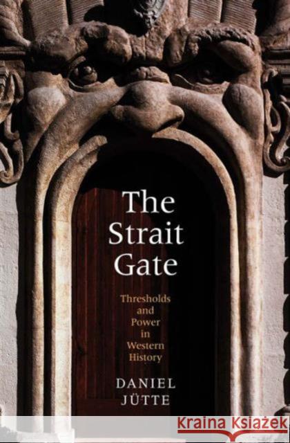 Strait Gate: Thresholds and Power in Western History Jütte (Jutte), Daniel 9780300211085