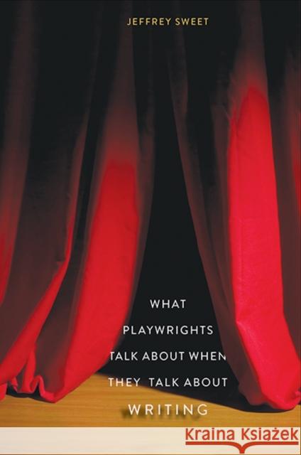 What Playwrights Talk about When They Talk about Writing Sweet, Jeffrey 9780300211443