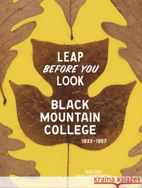 Leap Before You Look: Black Mountain College 1933-1957 Molesworth, Helen 9780300211917 John Wiley & Sons