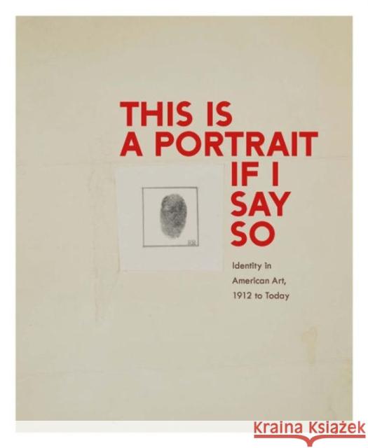 This Is a Portrait If I Say So: Identity in American Art, 1912 to Today Goodyear, Anne Collins; Walz, Jonathan; Campagnolo, Kathleen 9780300211931