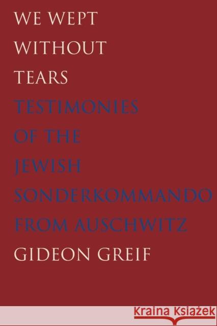 We Wept Without Tears: Testimonies of the Jewish Sonderkommando from Auschwitz Greif, Gideon 9780300211979