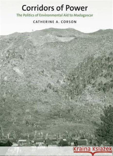 Corridors of Power: The Politics of Environmental Aid to Madagascar Catherine A. Corson 9780300212273 Yale University Press