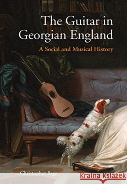 The Guitar in Georgian England: A Social and Musical History Christopher Page 9780300212471 Yale University Press