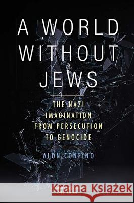 A World Without Jews: The Nazi Imagination from Persecution to Genocide Confino, Alon 9780300212518 Yale University Press