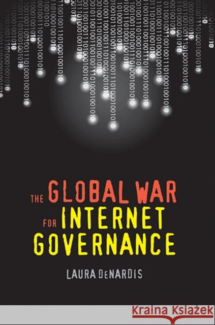 The Global War for Internet Governance Laura DeNardis 9780300212525 Yale University Press