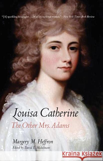 Louisa Catherine: The Other Mrs. Adams Heffron, Margery M. 9780300212563