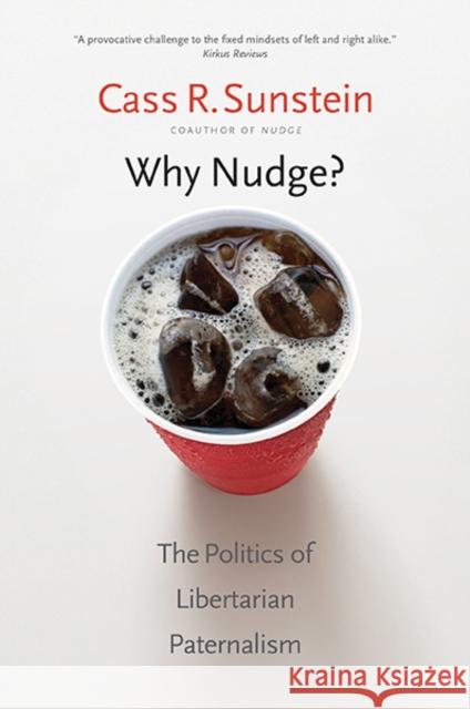 Why Nudge?: The Politics of Libertarian Paternalism Sunstein, Cass R. 9780300212693 Yale University Press