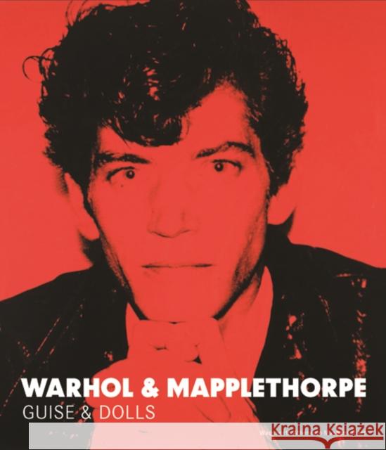 Warhol & Mapplethorpe: Guise & Dolls Hickson, Patricia; Katz, Jonathan D.; Latimer, Tirza True 9780300214338 John Wiley & Sons