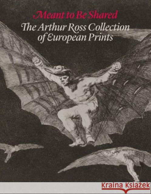 Meant to Be Shared: The Arthur Ross Collection of European Prints Boorsch, Suzanne; Cushing, Douglas; Franks, Pamela 9780300214390