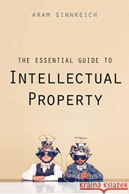 The Essential Guide to Intellectual Property Aram Sinnreich 9780300214420 Yale University Press