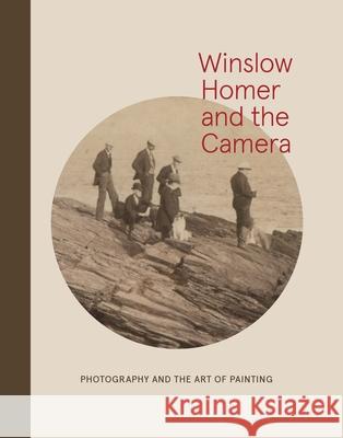 Winslow Homer and the Camera: Photography and the Art of Painting Frank H. Goodyear Dana E. Byrd 9780300214550 Yale University Press