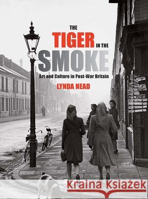 The Tiger in the Smoke: Art and Culture in Post-War Britain Nead, Lynda 9780300214604