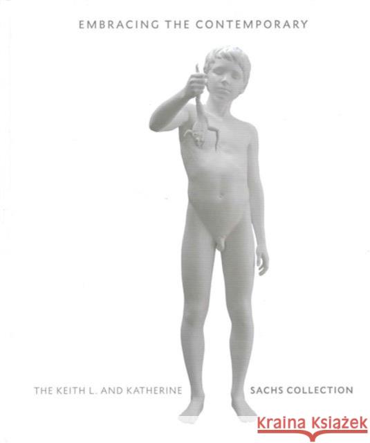 Embracing the Contemporary: The Keith L. and Katherine Sachs Collection Basualdo, Carlos; Mecugni, Anna; Cooke, Lynne 9780300215236 John Wiley & Sons