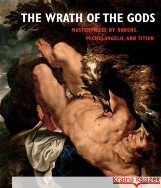 The Wrath of the Gods: Masterpieces by Rubens, Michelangelo, and Titian Atkins, Christopher 9780300215243