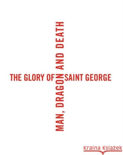 The Glory of Saint George: Man, Dragon, and Death Busine, Laurent; Sellink, Manfred 9780300215755 John Wiley & Sons