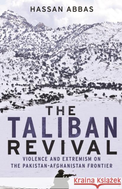The Taliban Revival: Violence and Extremism on the Pakistan-Afghanistan Frontier Abbas, Hassan 9780300216165