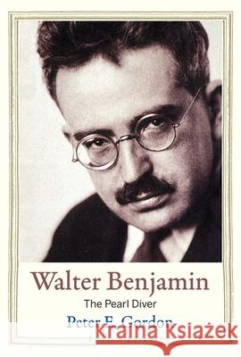 Walter Benjamin: The Pearl Diver Peter E. Gordon 9780300216868