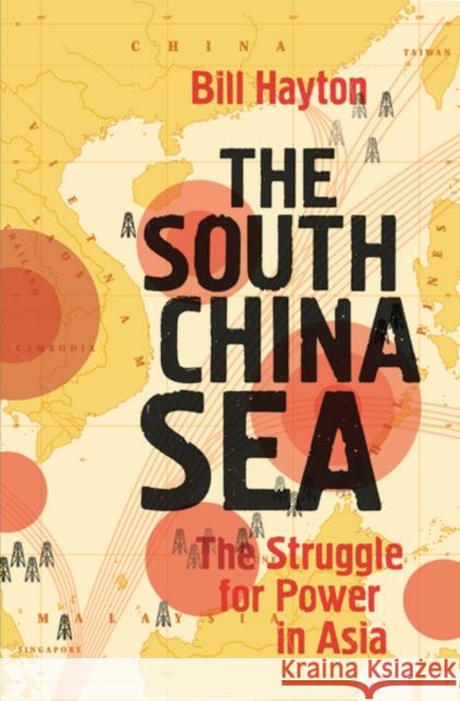 The South China Sea: The Struggle for Power in Asia Hayton, Bill 9780300216943 John Wiley & Sons
