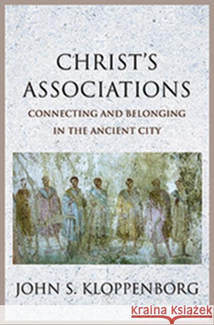 Christ's Associations: Connecting and Belonging in the Ancient City Kloppenborg, John S. 9780300217049