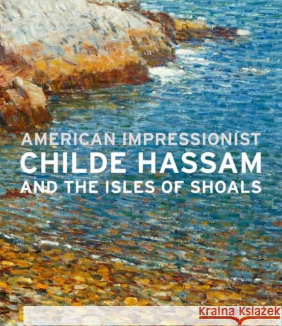 American Impressionist: Childe Hassam and the Isles of Shoals Coffey, John W.; Burnside, Kathleen; Bailly, Austen Barron 9780300217315 John Wiley & Sons