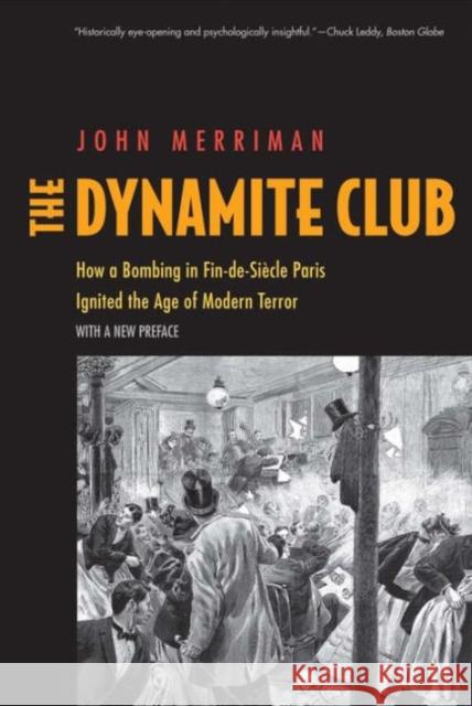 The Dynamite Club: How a Bombing in Fin-De-Siècle Paris Ignited the Age of Modern Terror Merriman, John M. 9780300217926 John Wiley & Sons