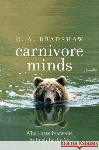 Carnivore Minds: Who These Fearsome Animals Really Are Bradshaw, G. A. 9780300218152 John Wiley & Sons