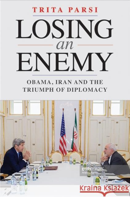 Losing an Enemy: Obama, Iran, and the Triumph of Diplomacy Parsi, Trita 9780300218169 John Wiley & Sons