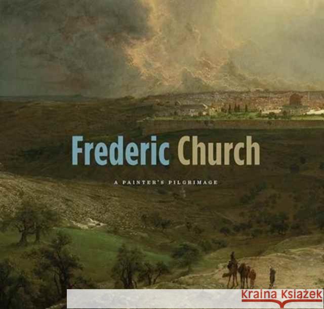 Frederic Church: A Painter's Pilgrimage Myers, Kenneth John; Avery, Kevin J.; Carr, Gerald L. 9780300218435