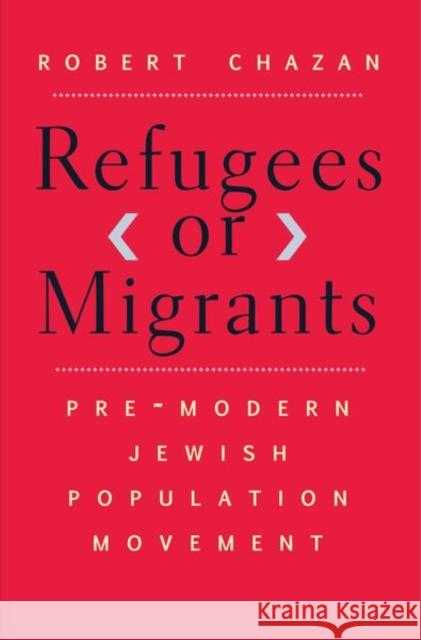 Refugees or Migrants: Pre-Modern Jewish Population Movement Robert Chazan 9780300218572