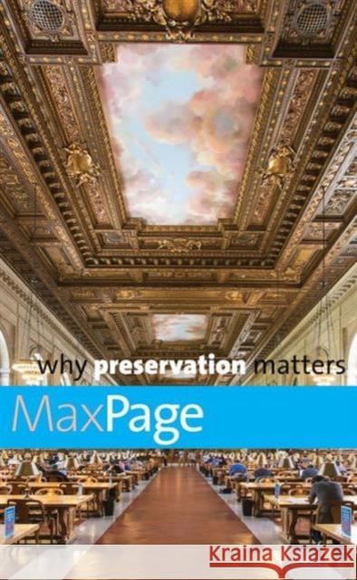 Why Preservation Matters Max Page 9780300218589 Yale University Press
