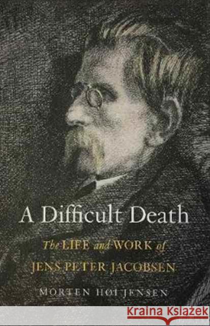 A Difficult Death: The Life and Work of Jens Peter Jacobsen Jensen, Morten Høi; Wood, James 9780300218930