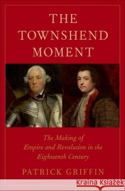 The Townshend Moment: The Making of Empire and Revolution in the Eighteenth Century Griffin, Patrick 9780300218978 John Wiley & Sons