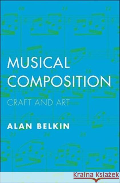 Musical Composition: Craft and Art Alan Belkin 9780300218992