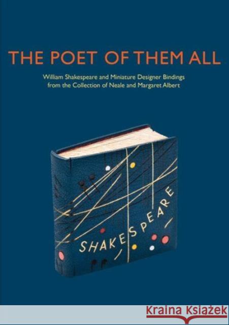 The Poet of Them All – William Shakespeare and Miniature Designer Bindings from the Collection of Neale and Margaret Albert Fairman, Elisabeth; Reid–cunningham, James 9780300219128