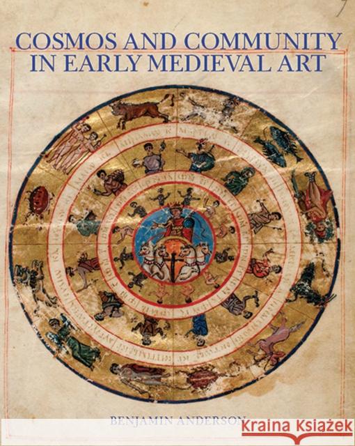 Cosmos and Community in Early Medieval Art Anderson, Benjamin 9780300219166 John Wiley & Sons