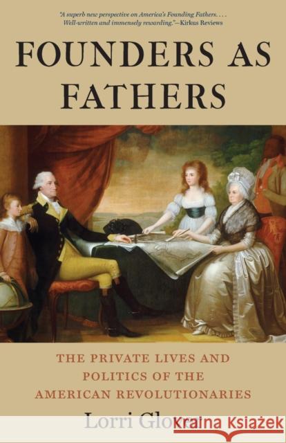 Founders as Fathers: The Private Lives and Politics of the American Revolutionaries Glover, Lorri 9780300219746