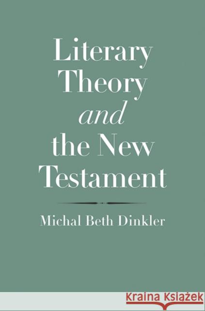 Literary Theory and the New Testament Michal Beth Dinkler John Collins 9780300219913 Yale University Press