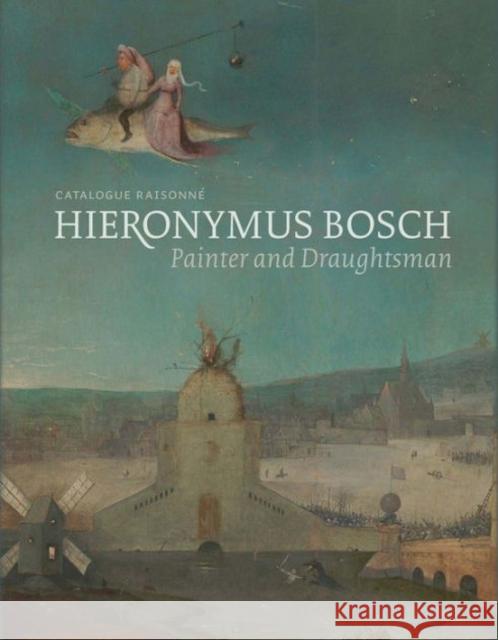 Hieronymus Bosch, Painter and Draughtsman: Catalogue Raisonne Daan Veldhuizen 9780300220148
