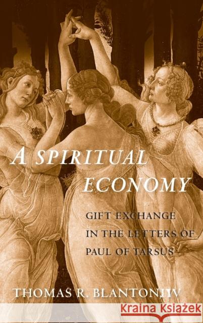 Spiritual Economy: Gift Exchange in the Letters of Paul of Tarsus Blanton, Thomas R. 9780300220407 Yale University Press