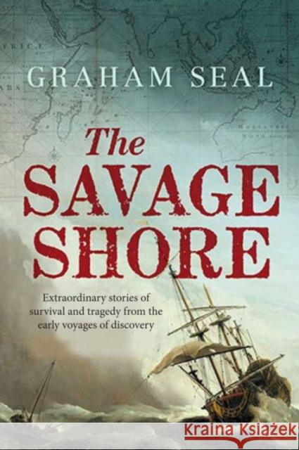 The Savage Shore: Extraordinary Stories of Survival and Tragedy from the Early Voyages of Discovery Seal, Graham 9780300220414