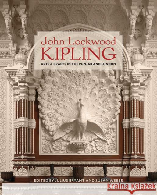 John Lockwood Kipling: Arts and Crafts in the Punjab and London Julius Bryant Susan Weber Deborah Swallow 9780300221596 Yale University Press